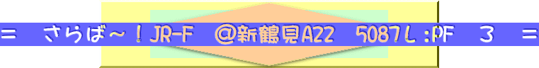 ＝　さらば～！JR-F　＠新鶴見A22　5087レ:PF　３　＝